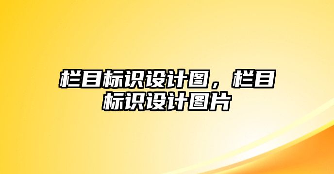 欄目標(biāo)識設(shè)計圖，欄目標(biāo)識設(shè)計圖片