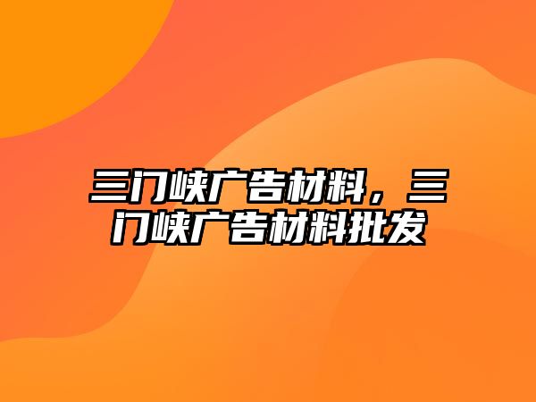 三門峽廣告材料，三門峽廣告材料批發(fā)