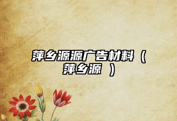 萍鄉(xiāng)源源廣告材料（萍鄉(xiāng)源湴）