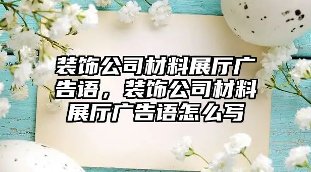 裝飾公司材料展廳廣告語，裝飾公司材料展廳廣告語怎么寫