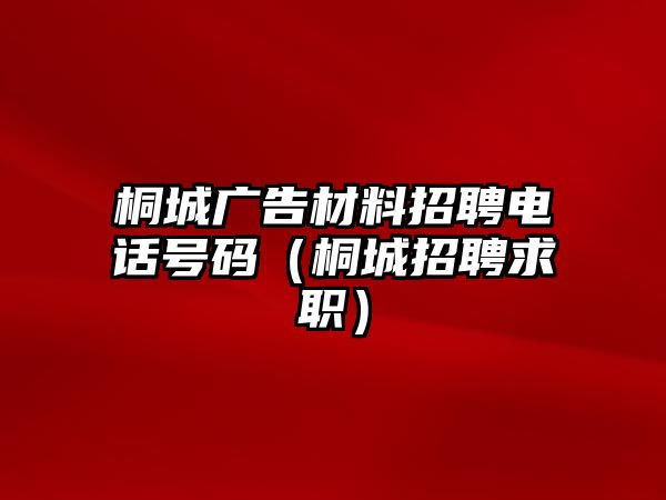 桐城廣告材料招聘電話號碼（桐城招聘求職）