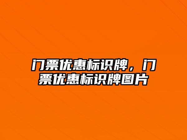 門票優(yōu)惠標識牌，門票優(yōu)惠標識牌圖片