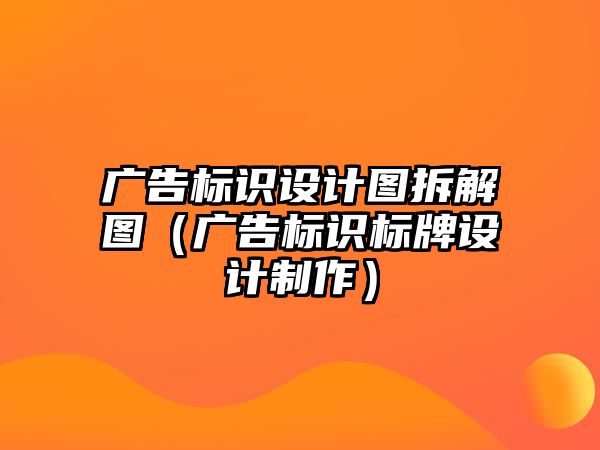 廣告標(biāo)識(shí)設(shè)計(jì)圖拆解圖（廣告標(biāo)識(shí)標(biāo)牌設(shè)計(jì)制作）