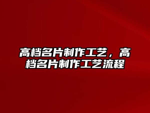 高檔名片制作工藝，高檔名片制作工藝流程