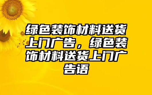 綠色裝飾材料送貨上門廣告，綠色裝飾材料送貨上門廣告語