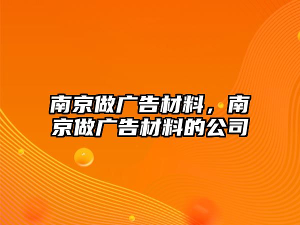 南京做廣告材料，南京做廣告材料的公司