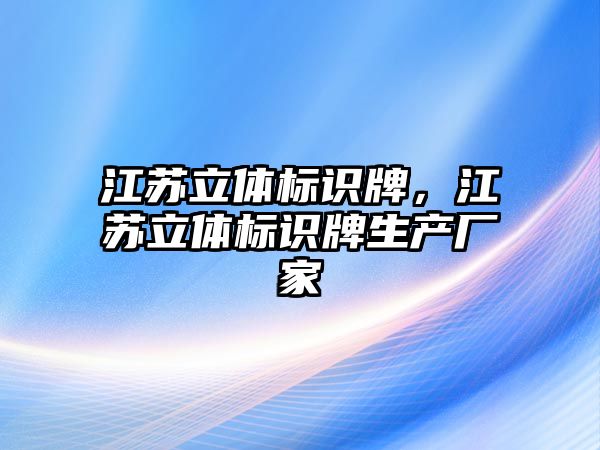 江蘇立體標(biāo)識牌，江蘇立體標(biāo)識牌生產(chǎn)廠家