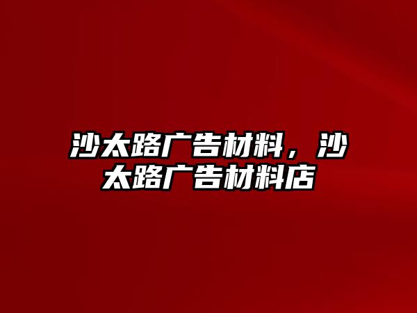 沙太路廣告材料，沙太路廣告材料店