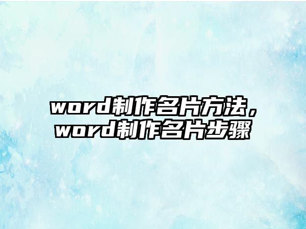 word制作名片方法，word制作名片步驟