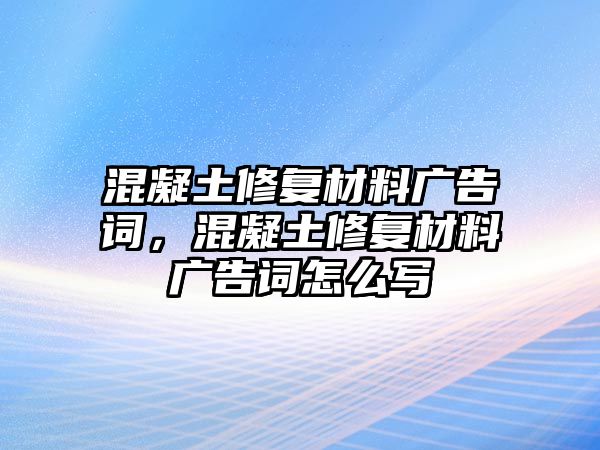 混凝土修復(fù)材料廣告詞，混凝土修復(fù)材料廣告詞怎么寫