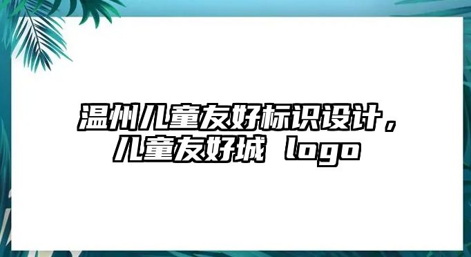 溫州兒童友好標識設(shè)計，兒童友好城 logo