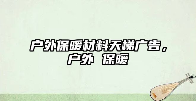 戶外保暖材料天梯廣告，戶外 保暖