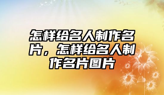 怎樣給名人制作名片，怎樣給名人制作名片圖片