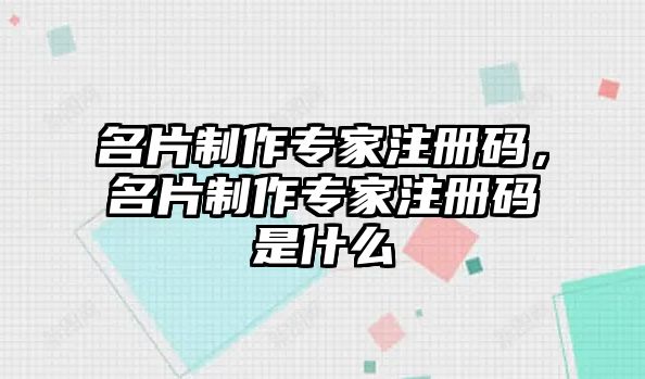 名片制作專家注冊碼，名片制作專家注冊碼是什么