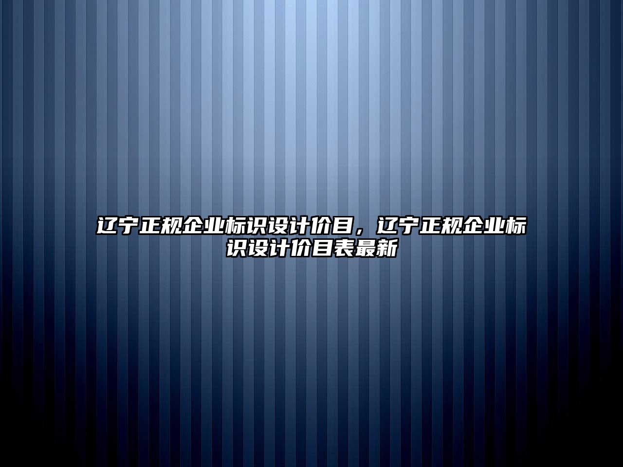 遼寧正規(guī)企業(yè)標(biāo)識(shí)設(shè)計(jì)價(jià)目，遼寧正規(guī)企業(yè)標(biāo)識(shí)設(shè)計(jì)價(jià)目表最新