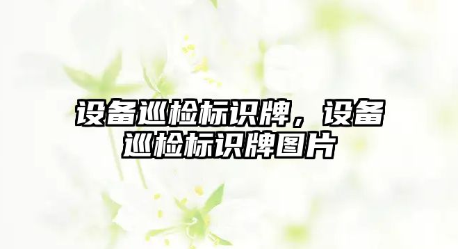 設備巡檢標識牌，設備巡檢標識牌圖片