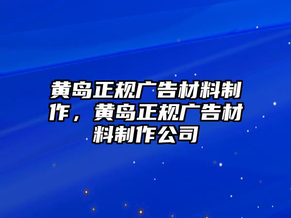 黃島正規(guī)廣告材料制作，黃島正規(guī)廣告材料制作公司