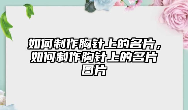 如何制作胸針上的名片，如何制作胸針上的名片圖片