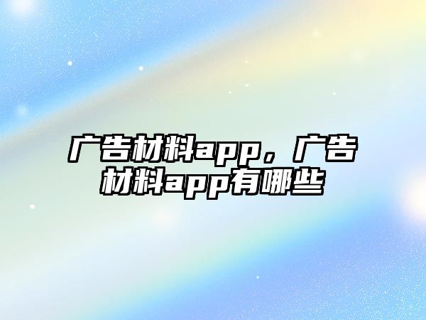 廣告材料app，廣告材料app有哪些