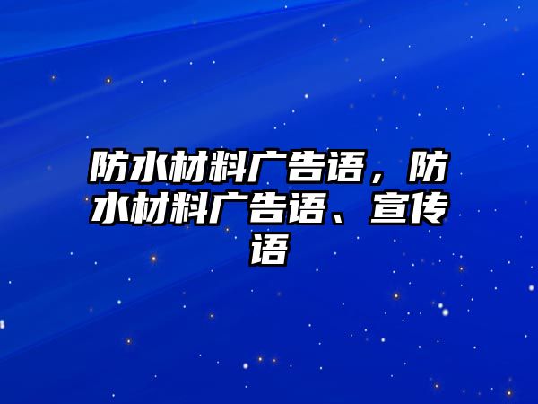 防水材料廣告語，防水材料廣告語、宣傳語