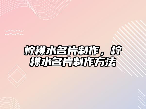 檸檬水名片制作，檸檬水名片制作方法