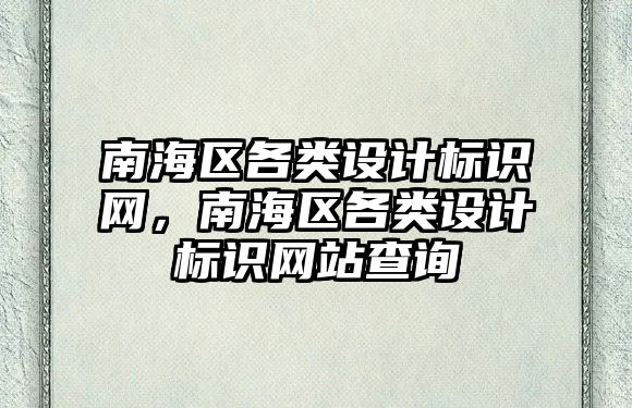 南海區(qū)各類設(shè)計標(biāo)識網(wǎng)，南海區(qū)各類設(shè)計標(biāo)識網(wǎng)站查詢