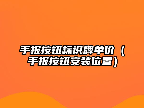 手報(bào)按鈕標(biāo)識(shí)牌單價(jià)（手報(bào)按鈕安裝位置）