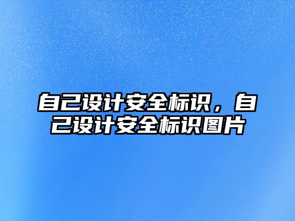 自己設(shè)計安全標識，自己設(shè)計安全標識圖片