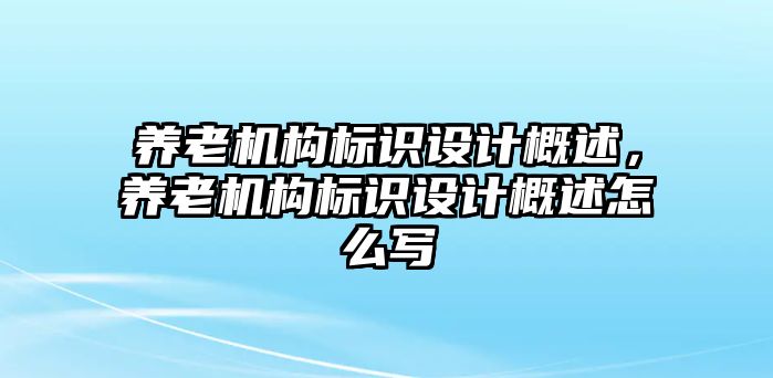 養(yǎng)老機構標識設計概述，養(yǎng)老機構標識設計概述怎么寫