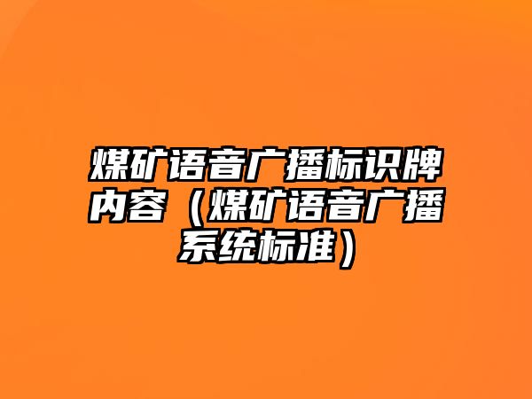 煤礦語音廣播標(biāo)識(shí)牌內(nèi)容（煤礦語音廣播系統(tǒng)標(biāo)準(zhǔn)）