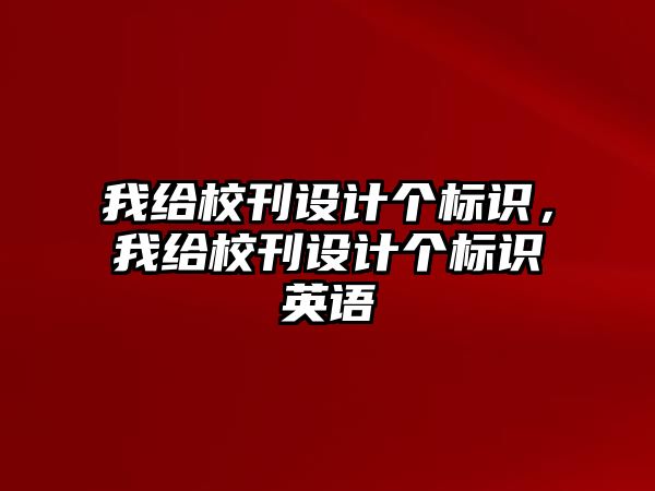 我給?？O(shè)計(jì)個(gè)標(biāo)識(shí)，我給?？O(shè)計(jì)個(gè)標(biāo)識(shí)英語