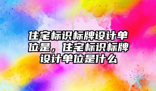 住宅標識標牌設(shè)計單位是，住宅標識標牌設(shè)計單位是什么