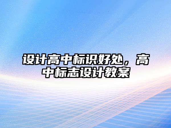 設計高中標識好處，高中標志設計教案