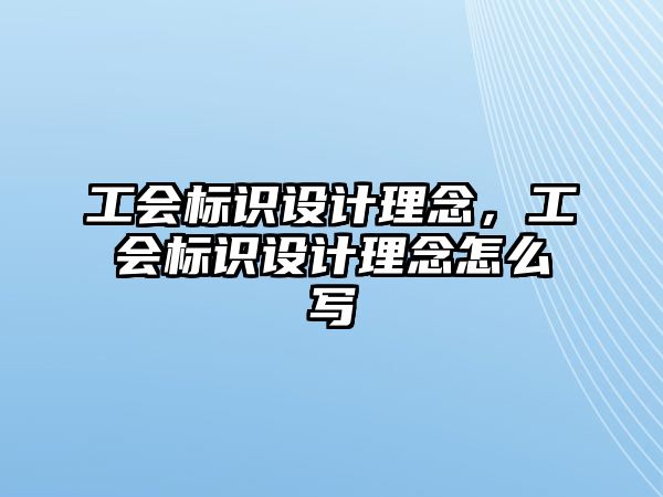 工會標識設計理念，工會標識設計理念怎么寫