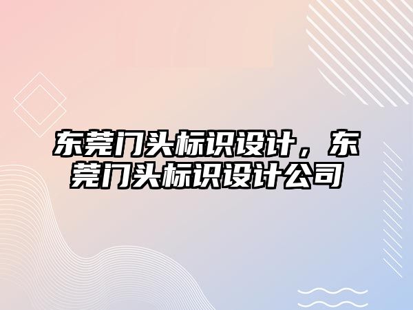 東莞門頭標識設(shè)計，東莞門頭標識設(shè)計公司