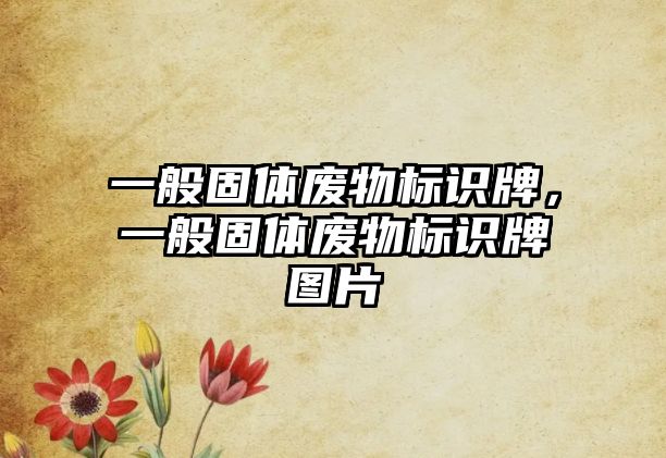 一般固體廢物標識牌，一般固體廢物標識牌圖片