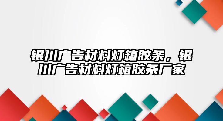 銀川廣告材料燈箱膠條，銀川廣告材料燈箱膠條廠家