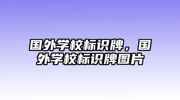 國(guó)外學(xué)校標(biāo)識(shí)牌，國(guó)外學(xué)校標(biāo)識(shí)牌圖片