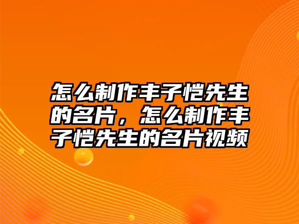 怎么制作豐子愷先生的名片，怎么制作豐子愷先生的名片視頻