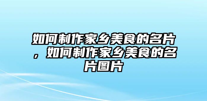 如何制作家鄉(xiāng)美食的名片，如何制作家鄉(xiāng)美食的名片圖片