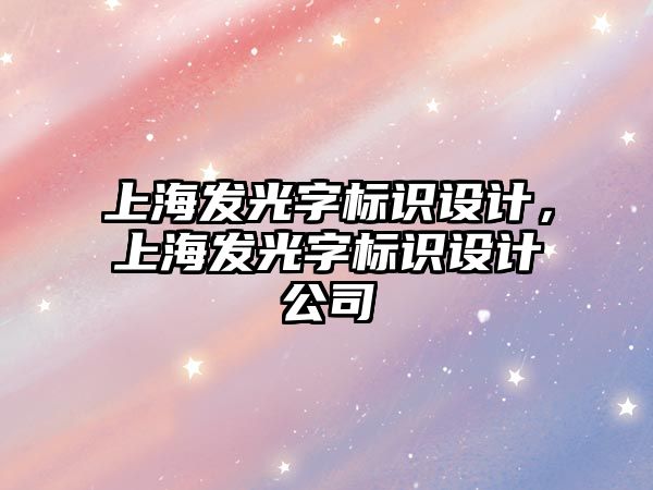 上海發(fā)光字標識設計，上海發(fā)光字標識設計公司