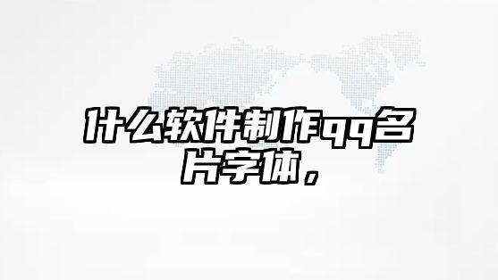 什么軟件制作qq名片字體，