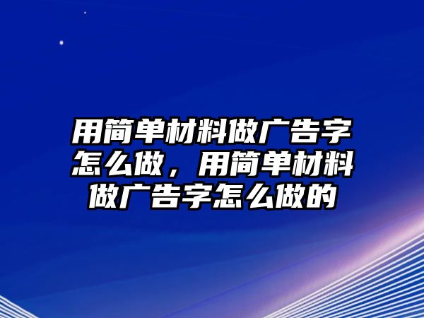 用簡(jiǎn)單材料做廣告字怎么做，用簡(jiǎn)單材料做廣告字怎么做的