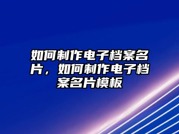 如何制作電子檔案名片，如何制作電子檔案名片模板