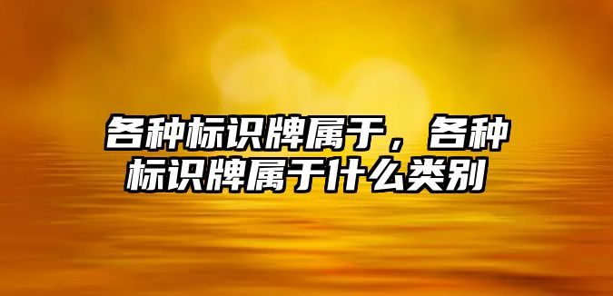 各種標(biāo)識牌屬于，各種標(biāo)識牌屬于什么類別