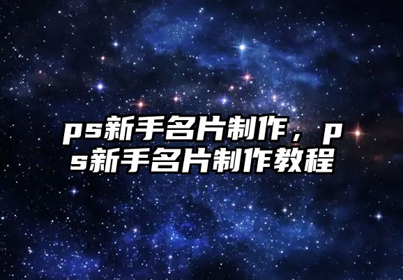 ps新手名片制作，ps新手名片制作教程