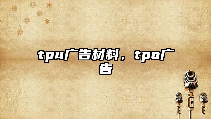 tpu廣告材料，tpo廣告