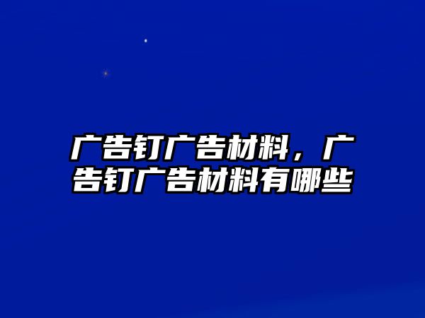 廣告釘廣告材料，廣告釘廣告材料有哪些