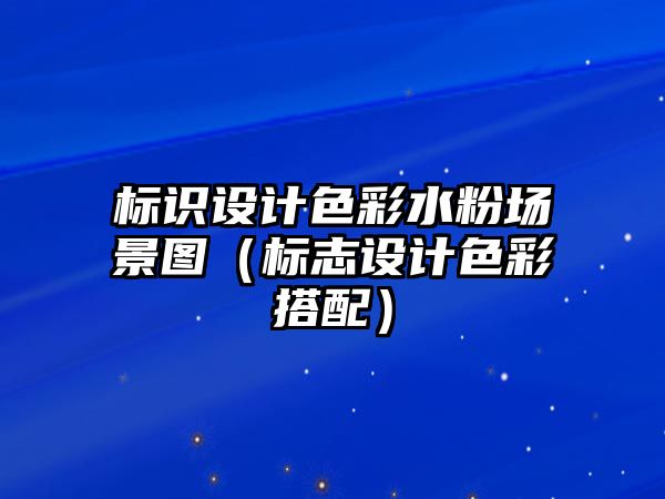 標識設(shè)計色彩水粉場景圖（標志設(shè)計色彩搭配）