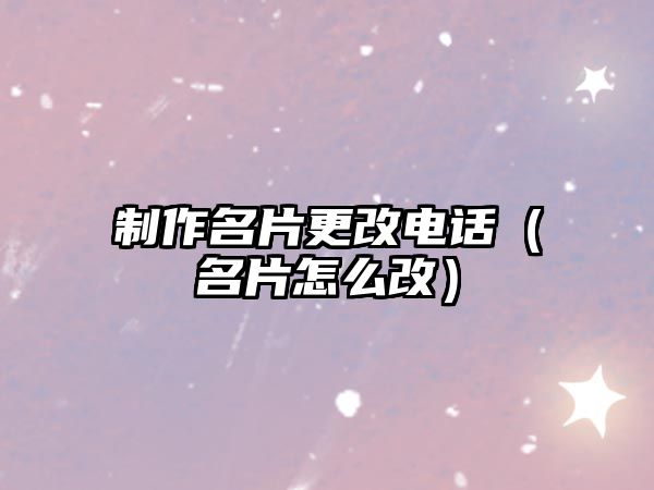 制作名片更改電話（名片怎么改）